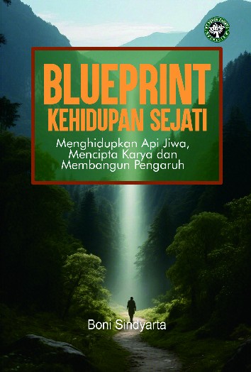 Blueprint Kehidupan Sejati : Menghidupkan Api Jiwa, Mencipta Karya dan Membangun Pengaruh